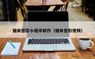 茌平健身塑型小程序制作（健身塑形视频）
