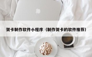茌平贺卡制作软件小程序（制作贺卡的软件推荐）